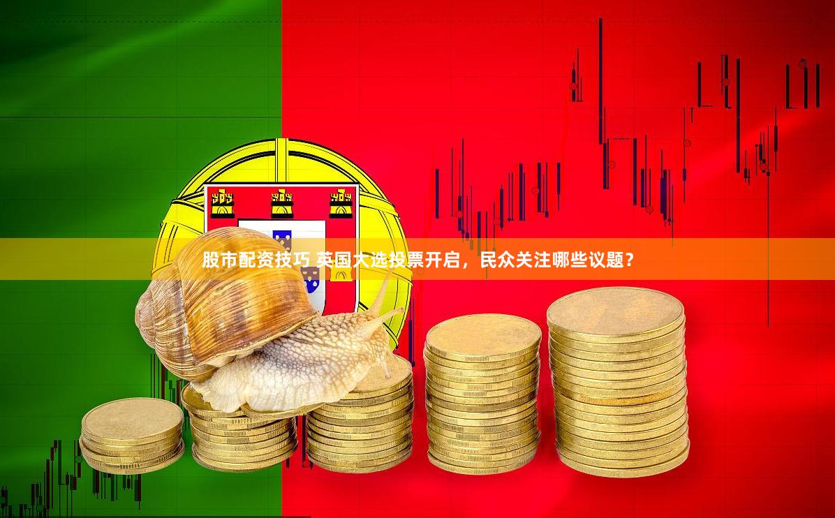 股市配资技巧 英国大选投票开启，民众关注哪些议题？