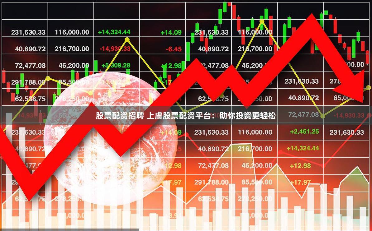 股票配资招聘 上虞股票配资平台：助你投资更轻松