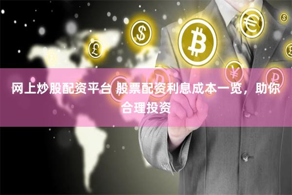 网上炒股配资平台 股票配资利息成本一览，助你合理投资